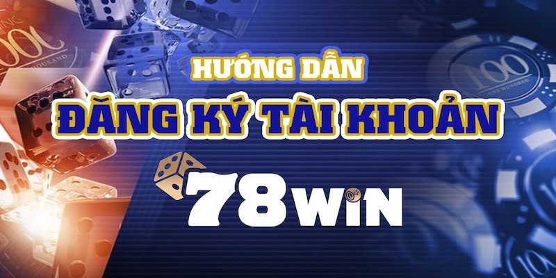 3 lưu ý quan trọng khi đăng ký 78win