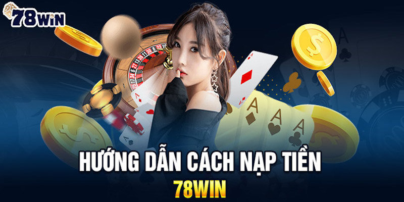 6 lưu ý khi thực hiện nạp tiền 78win