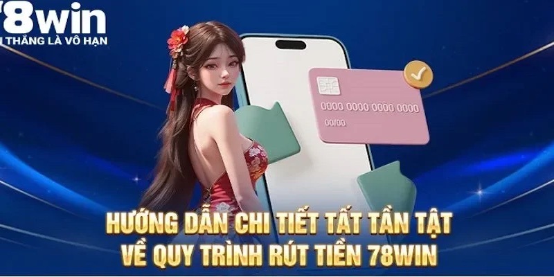 Hướng dẫn quy trình rút tiền 78win chính xác 100%